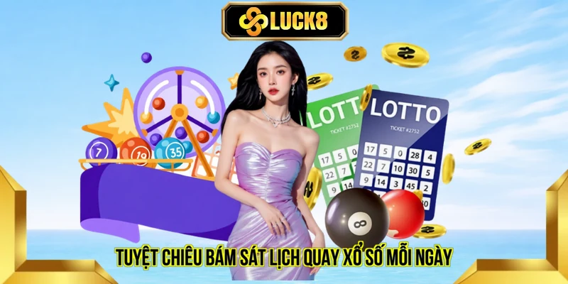 Tuyệt chiêu bám sát lịch quay xổ số mỗi ngày